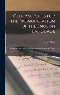 General Rules for the Pronunciation of the English Language: With Complete Lists of the...