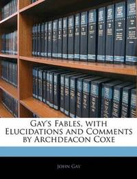 image of Gay's Fables, with Elucidations and Comments by Archdeacon Coxe
