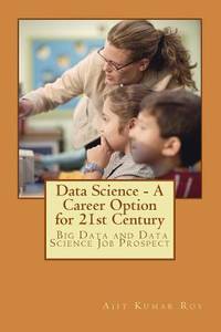 Data Science - A Career Option for 21st Century: Career Option for Big Data and Data Science...