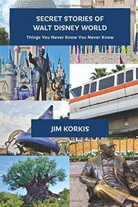 Secret Stories of Walt Disney World: Things You Never You Never Knew: Volume 1