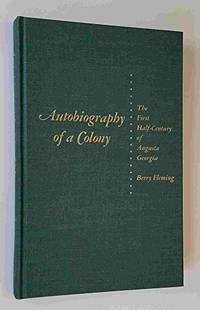 Autobiography of a colony;: The first half-century of Augusta, Georgia by Berry Fleming - 1974