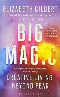 Big Magic by Elizabeth Gilbert by Elizabeth Gilbert