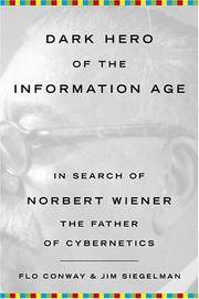 Dark Hero of the Information Age: In Search Of Norbert Wiener--Father of Cybernetics