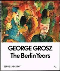 George Grosz: The Berlin Years by Sabarsky, Serge - 1986