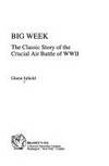 The Big Week:   The Classic Story of the Crucial Air Battle of WWII