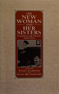 The New Woman and Her Sisters : Feminism and Theatre 1850-1914