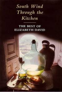 South Wind Through The Kitchen: The Best of Elizabeth David by Elizabeth David, compiled by Jill Norman - 1997