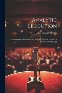 Analytic Elocution: An Analysis Of The Powers Of The Voice, For The Purpose Of Expression In...