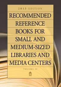Recommended Reference Books for Small and Medium-sized Libraries and Media Centers: 2013 Edition,...