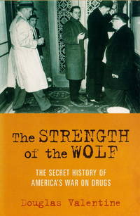 The Strength of the Wolf: The Secret History of America&#039;s War on Drugs by Valentine, Douglas - 2004