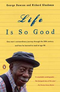 Life Is So Good: One Man&#039;s Extraordinary Journey through the 20th Century and How he Learned to Read at Age 98 by George Dawson,Richard Glaubman - June 2001