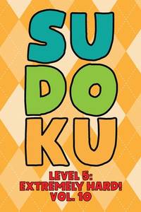 Sudoku Level 5: Extremely Hard! Vol. 10: Play 9x9 Grid Sudoku Extremely Hard Level 5 Volume 1-40...