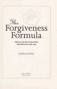 The Forgiveness Formula: How to Let Go of Your Pain and Move On with Life