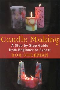 Candle Making: A Step by Step Guide from Beginner to Expert