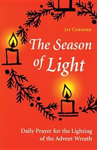 The Season of Light: Daily Prayer for the Lighting of the Advent Wreath (Advent/Christmas)