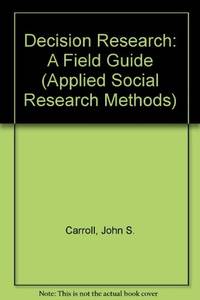 Decision Research: A Field Guide (Applied Social Research Methods) Carroll, John S. and Johnson, Eric J by Carroll, John S.; Johnson, Eric J - 1990-08-01