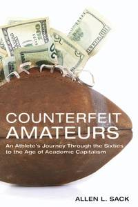 Counterfeit Amateurs An Athlete's Journey Through the Sixties to the Age of Academic...