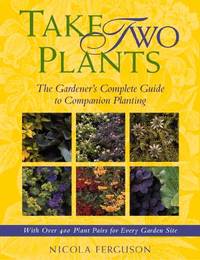 Take Two Plants the Gardener's Complete Guide to Companion Planting