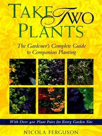 Take Two Plants the Gardener's Complete Guide to Companion Planting