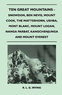 image of Ten Great Mountains - Snowdon, Ben Nevis, Mount Cook, The Matterhorn, Ushba, Mont Blanc, Mount Logan, Nanga Parbat, Kangchenjunga and Mount Everest