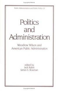 Politics and Administration: Woodrow Wilson and American Public Administration