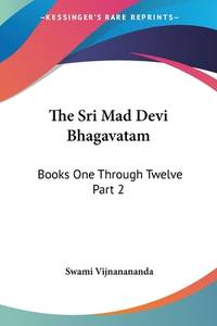 The Sri Mad Devi Bhagavatam: Books One Through Twelve Part 2