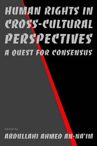 Human Rights in Cross-Cultural Perspectives: A Quest for Consensus (Pennsylvania Studies in Human...