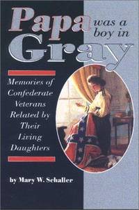 Papa Was a Boy in Gray: Memories of Confederate Veterans Related By Their Living Daughters (Signed)