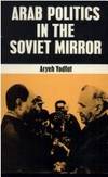 ARAB POLITICS IN THE SOVIET MIRROR