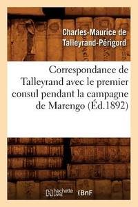 Correspondance de Talleyrand Avec Le Premier Consul Pendant La Campagne de Marengo...