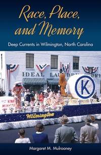 Race, Place, and Memory: Deep Currents in Wilmington, North Carolina (Cultural Heritage Studies)