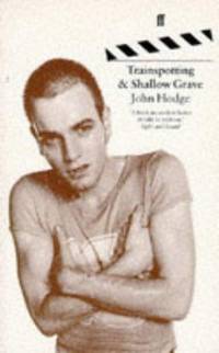 Trainspotting and Shallow Grave: Two Screenplays by Hodge, John
