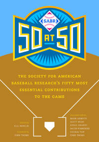 SABR 50 at 50: The Society for American Baseball Research s Fifty Most Essential Contributions to...