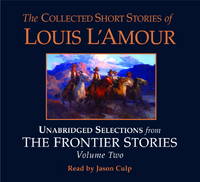 The Collected Short Stories of Louis L'Amour: Unabridged Selections from The Frontier Stories:...