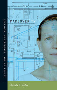 Makeover TV: Selfhood, Citizenship, and Celebrity (Console-ing Passions)