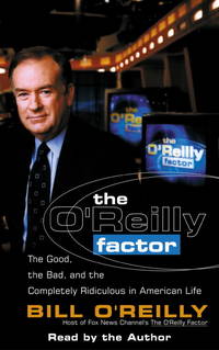 The O'reilly Factor: The Good, the Bad, and the Completely Ridiculous in American Life