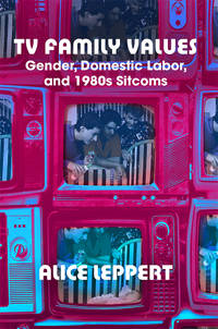 TV Family Values: Gender, Domestic Labor, and 1980s Sitcoms
