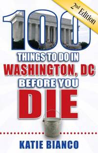 100 Things to Do in Washington, DC Before You Die, 2nd Edition (100 Things to Do Before You Die)