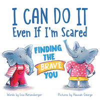 I Can Do It Even If I'm Scared: Finding the Brave You [Hardcover] Katzenberger, Lisa and George, Hannah