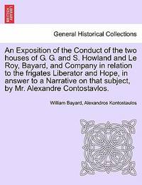 An Exposition of the Conduct of the two houses of G. G. and S. Howland and Le Roy, Bayard, and...