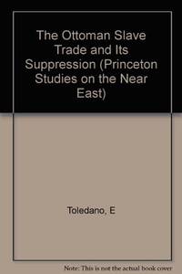 THE OTTOMAN SLAVE TRADE AND ITS SUPPRESSION, 1840-1890 (PRINCETON STUDIES ON THE NEAR EAST)