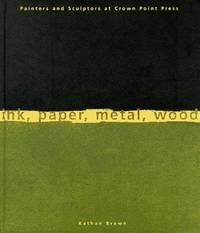 Ink, Paper, Metal, Wood; Painters and Sculptors at Crown Point Press
