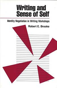 Writing and Sense of Self: Identity Negotiation in Writing Workshops by Robert Edward Brooke - 1991-05