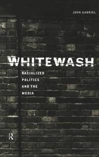 Whitewash: Racialized Politics and the Media by Gabriel, John - 1998-04-02