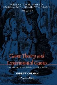 Game Theory and Experimental Games: The Study of Strategic Interaction [International Series in Experimental Social Psychology]. by Colman, Andrew M - 1982