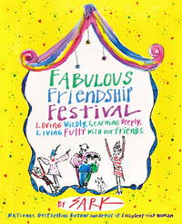 FABULOUS FRIENDSHIP FESTIVAL: Loving Wildly, Learning Deeply, Living Fully With Our Friends