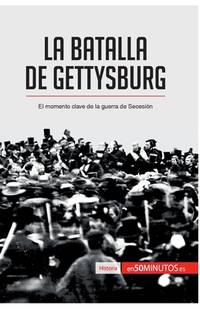 La batalla de Gettysburg: El momento clave de la guerra de Secesión (Historia) (Spanish Edition)