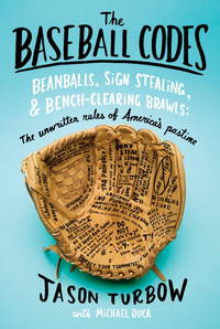 The Baseball Codes: Beanballs, Sign Stealing, and Bench-Clearing Brawls: The Unwritten Rules of America&#039;s Pastime by Jason Turbow, Michael Duca