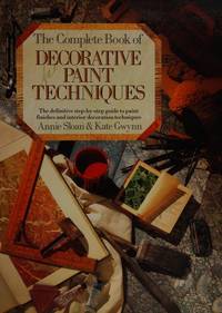 Complete Book of Decorative Paint Techniques: A Step-by-Step Source Book of Paint Finishes and Interior Decoration Techniques by Annie Sloan, Kate Gwynn - 05/07/1992