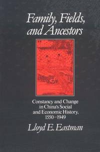 Family, Fields, and Ancestors: Constancy and Change in China&#039;s Social and Economic History, 1550-1949 by Eastman, Lloyd E - 1988-02-04